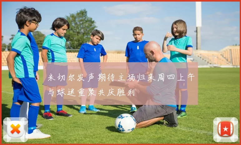 米切尔发声期待主场归来周四上午与球迷重聚共庆胜利