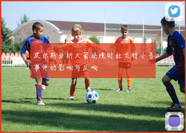 皮尔斯分析火箭逆境时杜兰特小号事件的影响与反响