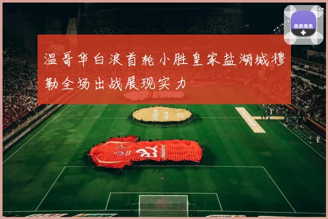 温哥华白浪首轮小胜皇家盐湖城穆勒全场出战展现实力